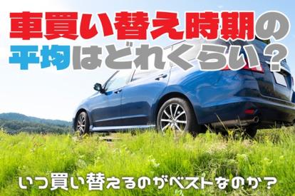 車買い替え時期の平均はどれくらい？いつ買い替えるのがベストなのか？