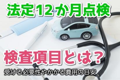 法定12か月点検の検査項目とは？受ける必要性やかかる費用の目安 