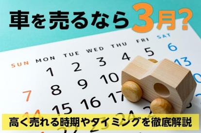 車を売るなら3月?高く売れる時期やタイミングを徹底解説!