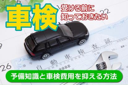 車検を受ける前に知っておきたい予備知識と車検費用を抑える方法