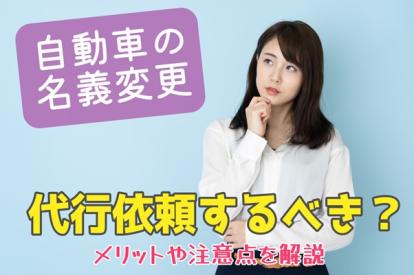 自動車の名義変更を代行するメリットとは？費用や必要書類を紹介